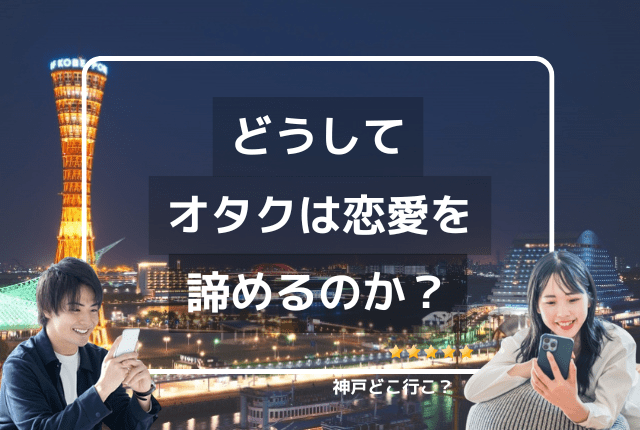 どうしてオタクは恋愛を諦めてしまうのか？